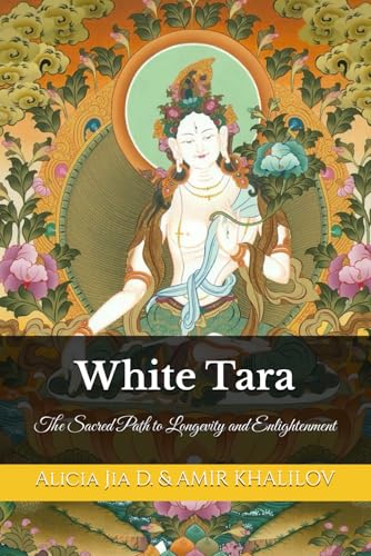 White Tara: The Sacred Path to Longevity and Enlightenment (White Tara & Green Tara: The Twin Goddesses of Compassion, Band 1) von Independently published