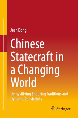 Chinese Statecraft in a Changing World: Demystifying Enduring Traditions and Dynamic Constraints von Springer