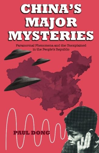 China's Major Mysteries: Paranormal Phenomenon and the Unexplained in the People's Republic China's Major Mysteries: Paranormal Phenomenon and the Unexplained in the People's Republic