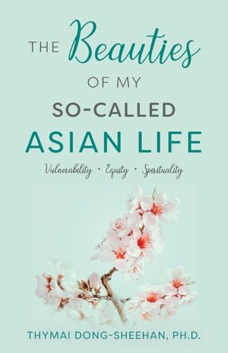 The Beauties of My So-Called Asian Life: Vulnerability, Equity, Spirituality The Beauties of My So-Called Asian Life: Vulnerability, Equity, Spirituality von Luminare Press