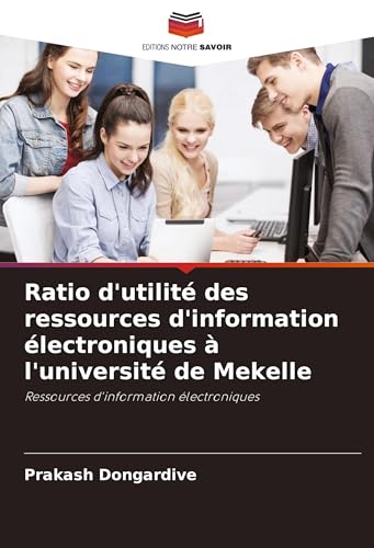 Ratio d'utilité des ressources d'information électroniques à l'université de Mekelle: Ressources d'information électroniques von Editions Notre Savoir