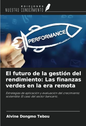 El futuro de la gestión del rendimiento: Las finanzas verdes en la era remota: Estrategias de aplicación y evaluación del crecimiento sostenible: El caso del sector bancario. El futuro de la gestión del rendimiento: Las finanzas verdes en la era remota: Estrategias de aplicación y evaluación del crecimiento sostenible: El caso del sector bancario. von Ediciones Nuestro Conocimiento