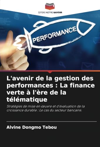 L'avenir de la gestion des performances : La finance verte à l'ère de la télématique: Stratégies de mise en œuvre et d'évaluation de la croissance ... durable : Le cas du secteur bancaire. L'avenir de la gestion des performances : La finance verte à l'ère de la télématique: Stratégies de mise en œuvre et d'évaluation de la croissance ... durable : Le cas du secteur bancaire. von Editions Notre Savoir