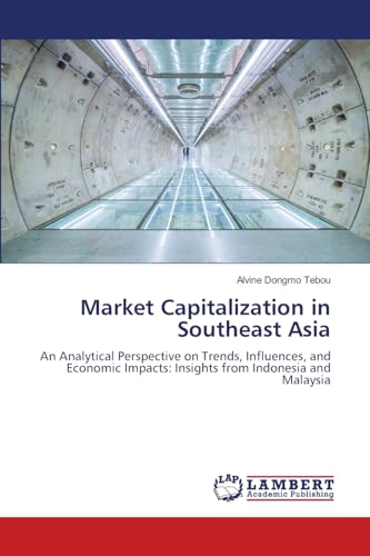 Market Capitalization in Southeast Asia: An Analytical Perspective on Trends, Influences, and Economic Impacts: Insights from Indonesia and Malaysia Market Capitalization in Southeast Asia: An Analytical Perspective on Trends, Influences, and Economic Impacts: Insights from Indonesia and Malaysia von LAP LAMBERT Academic Publishing