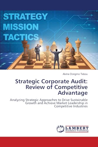 Strategic Corporate Audit: Review of Competitive Advantage: Analyzing Strategic Approaches to Drive Sustainable Growth and Achieve Market Leadership in Competitive Industries von LAP LAMBERT Academic Publishing