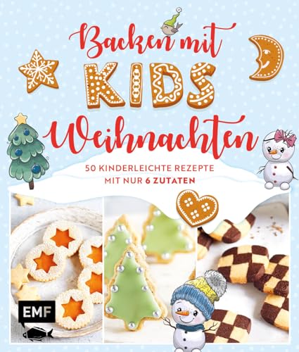 Backen mit Kids (Kindern) – Weihnachten: 50 kinderleichte Rezepte mit nur 6 Zutaten – Plätzchen (Kekse), Baumkuchen, Bratäpfel und mehr