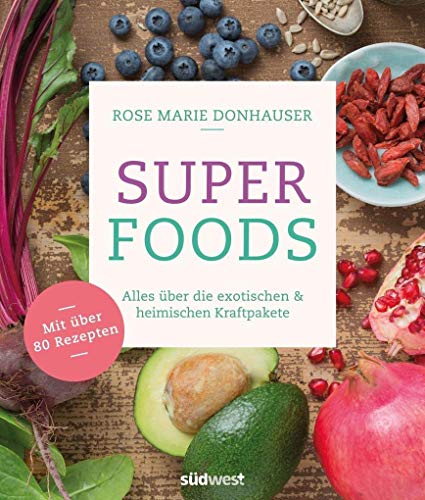 Superfoods: Alles über die exotischen & heimischen Kraftpakete - Mit über 80 Rezepten