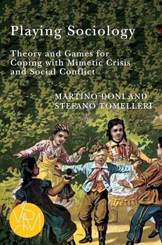 Playing Sociology: Theory and Games for Coping With Mimetic Crisis and Social Conflict (Studies in Violence, Mimesis & Culture)