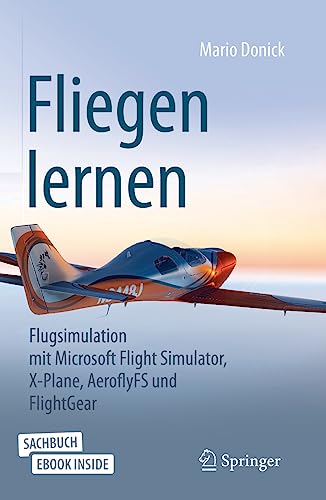 Fliegen lernen: Flugsimulation mit Microsoft Flight Simulator, X-Plane, AeroflyFS und FlightGear von Springer