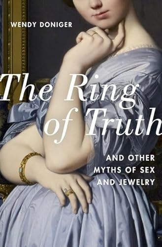 The Ring of Truth: And Other Myths of Sex and Jewelry