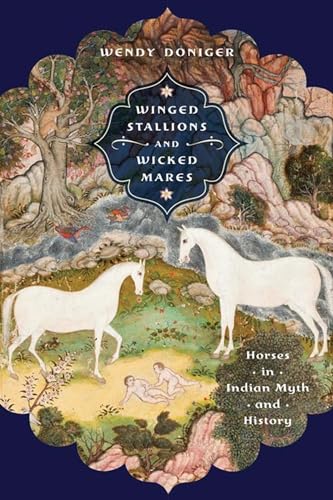 Winged Stallions and Wicked Mares: Horses in Indian Myth and History (Richard Lectures)