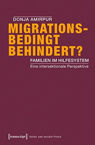 Migrationsbedingt behindert?: Familien im Hilfesystem. Eine intersektionale Perspektive (Kultur und soziale Praxis) von transcript Verlag