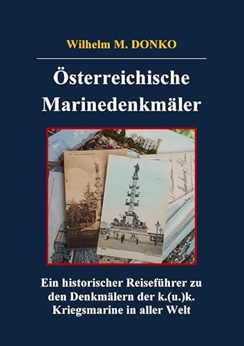 Historischer Reiseführer / Österreichische Marinedenkmäler: Ein historischer Reiseführer zu den Denkmälern der k.(u.)k. Kriegsmarine in aller Welt von epubli