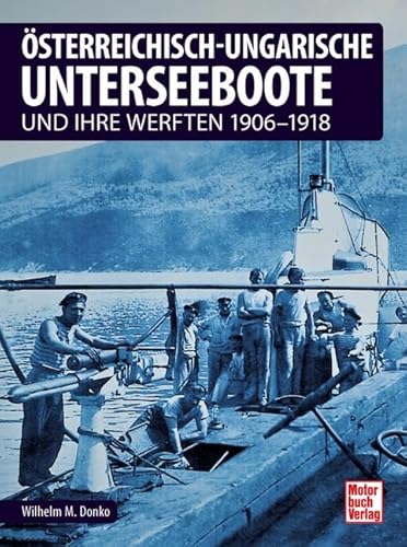 Österreichisch-ungarische Unterseeboote: und ihre Werften 1906-1918 von Motorbuch Verlag
