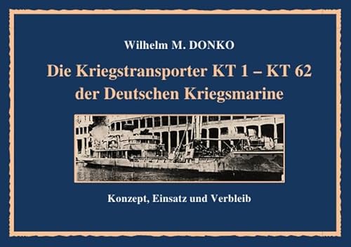 Die Kriegstransporter KT 1 - 62 der Deutschen Kriegsmarine: Konzept, Einsatz und Verbleib