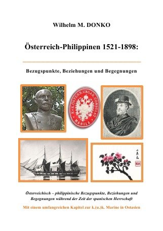 Österreich-Philippinen 1521-1898: Österreichisch - philippinische Bezugspunkte, Beziehungen und Begegnungen während der Zeit der spanischen Herrschaft