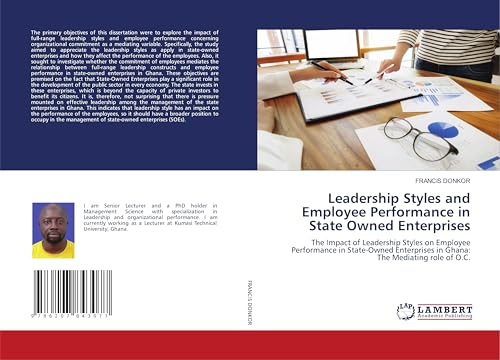 Leadership Styles and Employee Performance in State Owned Enterprises: The Impact of Leadership Styles on Employee Performance in State-Owned Enterprises in Ghana: The Mediating role of O.C. von LAP LAMBERT Academic Publishing