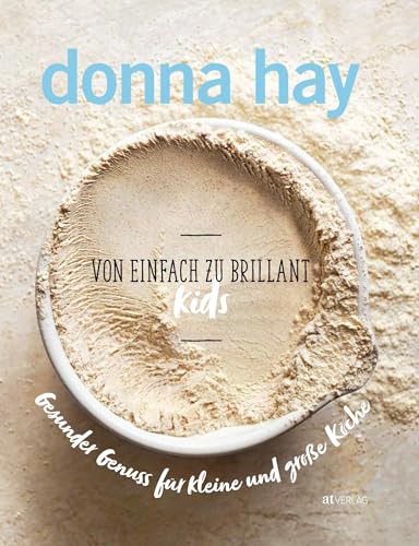 Von Einfach zu Brillant KIDS: 150 gesunde Familienrezepte - Donna Hays Kochbuch für Kinder und Eltern mit einfachen, leckeren Gerichten und cleveren Variationen von AT Verlag