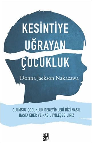 Kesintiye Uğrayan Çocukluk: Olumsuz Çocukluk Deneyimleri Bizi Nasıl Hasta Eder ve Nasıl İyileşebiliriz