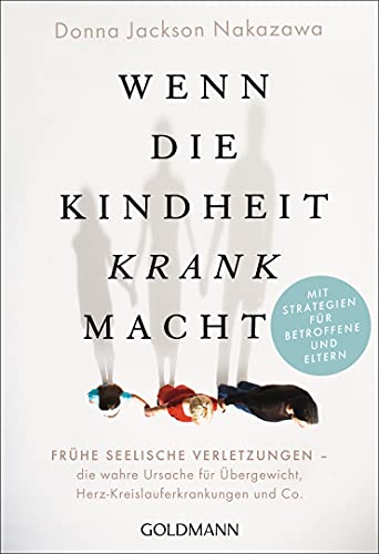 Wenn die Kindheit krank macht: Frühe seelische Verletzungen – die wahre Ursache für Übergewicht, Herz-Kreislauferkrankungen und Co. - Mit wirksamen Strategien für Betroffene und Eltern Wenn die Kindheit krank macht: Frühe seelische Verletzungen – die wahre Ursache für Übergewicht, Herz-Kreislauferkrankungen und Co. - Mit wirksamen Strategien für Betroffene und Eltern