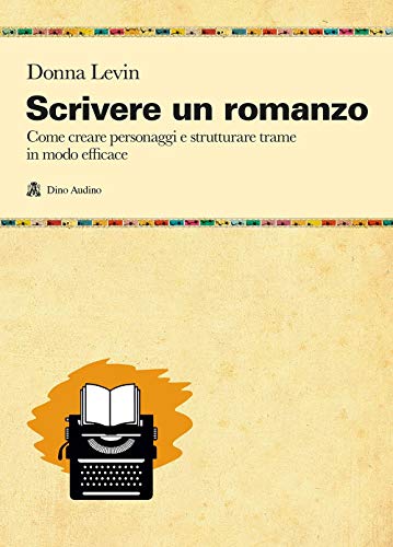 Scrivere un romanzo. Come strutturare personaggi e storie in modo efficace (Manuali)