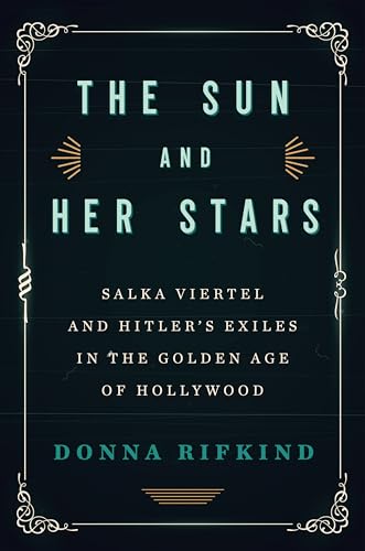 The Sun and Her Stars: Salka Viertel and Hitler's Exiles in the Golden Age of Hollywood