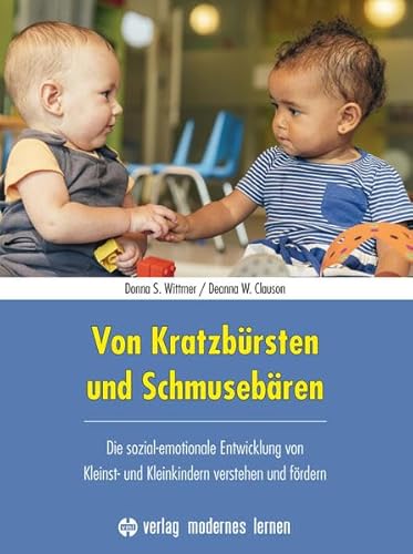 Von Kratzbürsten und Schmusebären: Die sozial-emotionale Entwicklung von Kleinst- und Kleinkindern verstehen und fördern von Modernes Lernen Borgmann