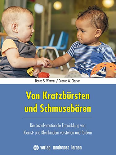 Von Kratzbürsten und Schmusebären: Die sozial-emotionale Entwicklung von Kleinst- und Kleinkindern verstehen und fördern von Modernes Lernen Borgmann