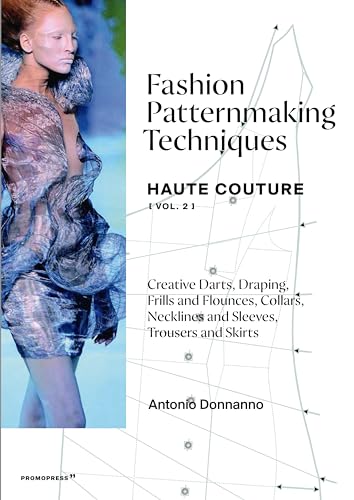 Fashion Patternmaking Techniques – Haute Couture [Vol 2]: HAUTE COUTURE [VOL. 2] Draping, frills and flounces; collars, necklines and sleeves; ... Necklines and Sleeves, Trousers and Skirts