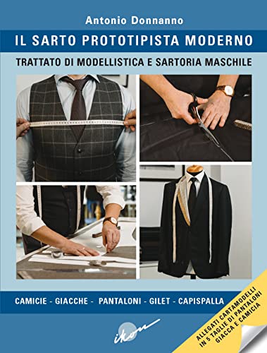 Il sarto prototipista moderno. Trattato di modellistica e sartoria maschile. Con cartamodelli in 5 taglie di pantaloni, giacca e camicia Il sarto prototipista moderno. Trattato di modellistica e sartoria maschile. Con cartamodelli in 5 taglie di pantaloni, giacca e camicia