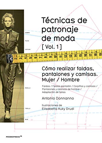 Técnicas de patronaje de moda 1 : cómo realizar faldas, pantalones y camisas : mujer-hombre Técnicas de patronaje de moda 1 : cómo realizar faldas, pantalones y camisas : mujer-hombre