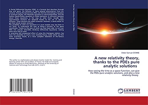 A new relativity theory, thanks to the PDEs pure analytic solutions: How seeing the time as a space function, can give the PDEs pure analytic solutions, and also a new relativity theory von LAP LAMBERT Academic Publishing