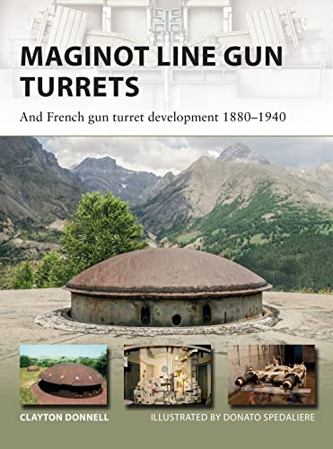 Maginot Line Gun Turrets: And French gun turret development 1880–1940 (New Vanguard, Band 250)