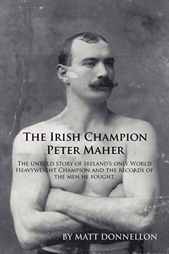The Irish Champion Peter Maher: The untold story of Ireland's only World Heavyweight Champion and the records of the men he fought. The Irish Champion Peter Maher: The untold story of Ireland's only World Heavyweight Champion and the records of the men he fought. von Trafford Publishing