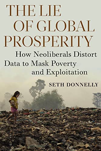 The Lie of Global Prosperity: How Neoliberals Distort Data to Mask Poverty and Exploitation von Monthly Review Press