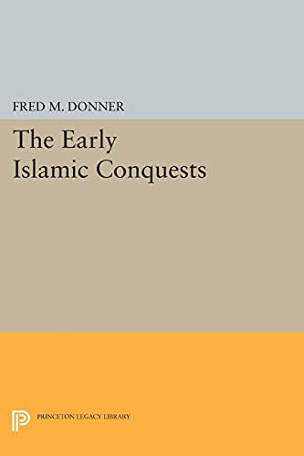 The Early Islamic Conquests (Princeton Legacy Library)