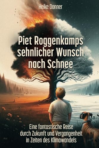 Piet Roggenkamps sehnlicher Wunsch nach Schnee: Eine fantastische Reise durch Zukunft und Vergangenheit in Zeiten des Klimawandels von Independently published