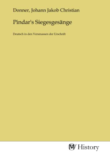 Pindar's Siegesgesänge: Deutsch in den Versmassen der Urschrift: Deutsch in den Versmassen der Urschrift.DE von MV-History
