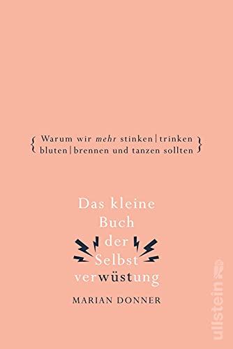 Das kleine Buch der Selbstverwüstung: Warum wir mehr stinken, trinken, bluten, brennen und tanzen sollten von ULLSTEIN TASCHENBUCH
