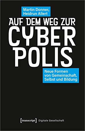 Auf dem Weg zur Cyberpolis: Neue Formen von Gemeinschaft, Selbst und Bildung (Digitale Gesellschaft) von transcript