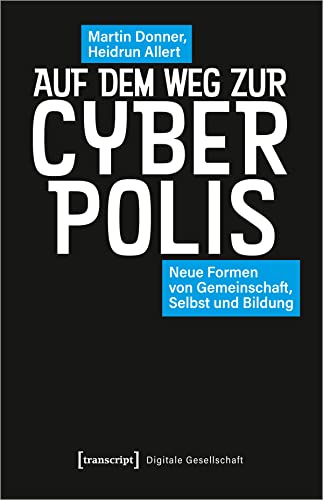 Auf dem Weg zur Cyberpolis: Neue Formen von Gemeinschaft, Selbst und Bildung (Digitale Gesellschaft)