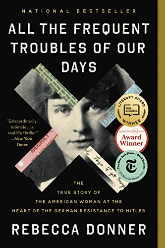 All the Frequent Troubles of Our Days: The True Story of the American Woman at the Heart of the German Resistance to Hitler von Back Bay Books