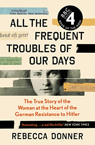 All the Frequent Troubles of Our Days: The True Story of the Woman at the Heart of the German Resistance to Hitler von Canongate Books
