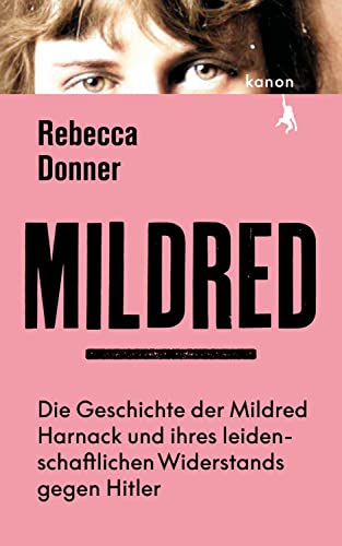 Mildred: Die Geschichte der Mildred Harnack und ihres leidenschaftlichen Widerstands gegen Hitler. NEW YORK TIMES BESTSELLER von Kanon