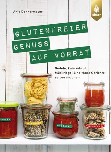 Glutenfreier Genuss auf Vorrat: Nudeln, Knäckebrot, Müsliriegel & Gerichte selber machen: Nudeln, Knäckebrot, Müsliriegel & haltbare Gerichte selber machen