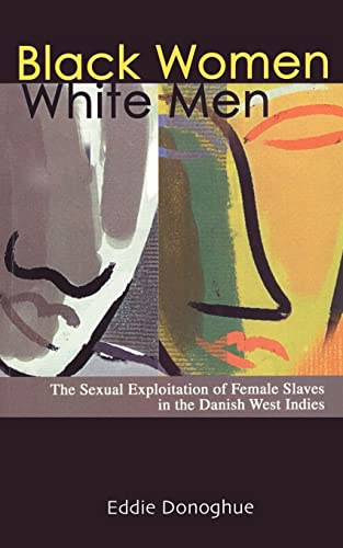 Black Women/White Men: The Sexual Exploitation of Female Slaves in the Danish West Indies von Authorhouse