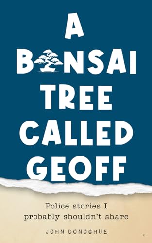 A Bonsai Tree Called Geoff: Police Stories I Probably Shouldn't Share von Independently published