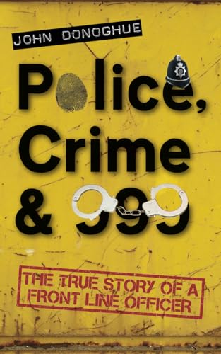 Police, Crime & 999: The True Story of a Front Line Officer von Independently published