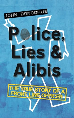 Police, Lies and Alibis: The True Story of a Front Line Officer von Independently published