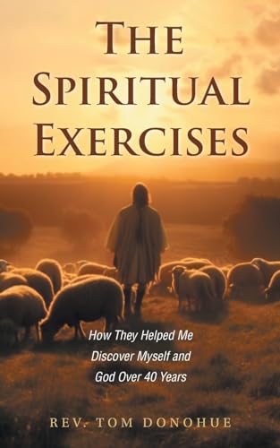 The Spiritual Exercises: How They Helped Me Discover Myself and God Over 40 Years von FriesenPress